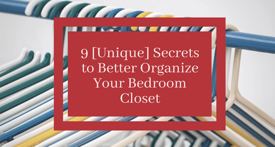 9 Unique Secrets to Better Organize Your Bedroom Closet